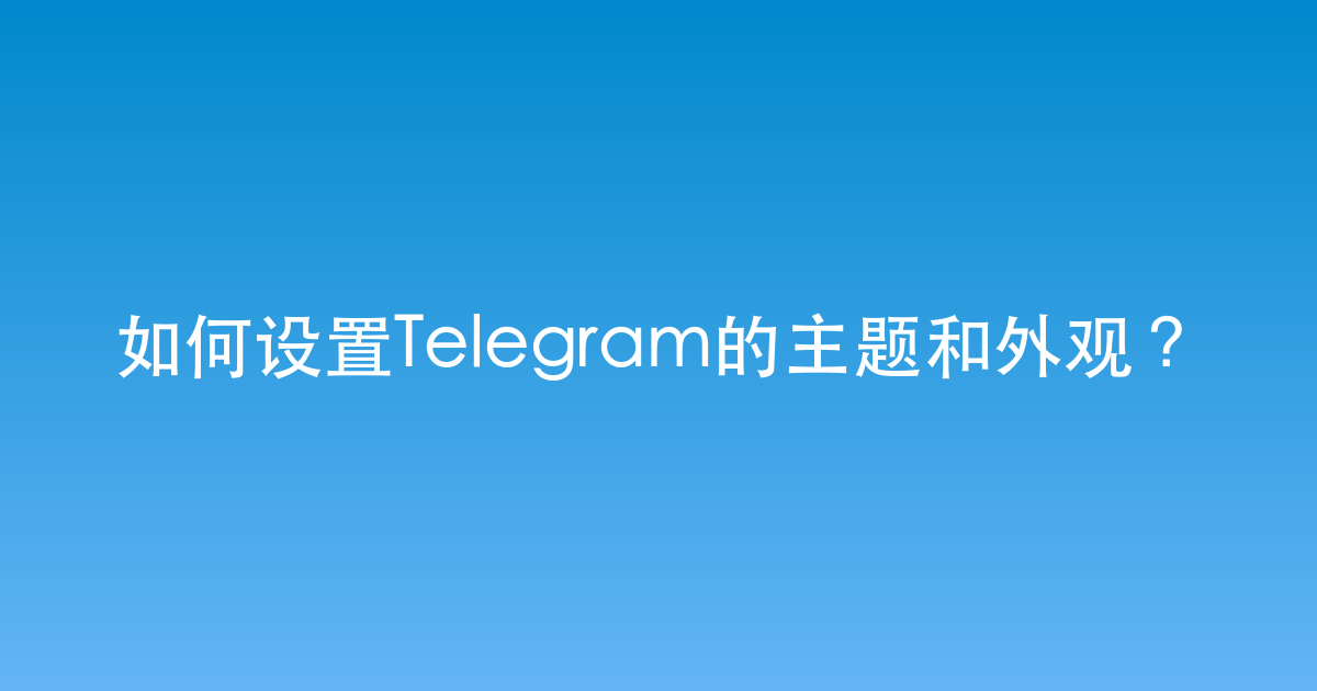 如何设置Telegram的主题和外观？