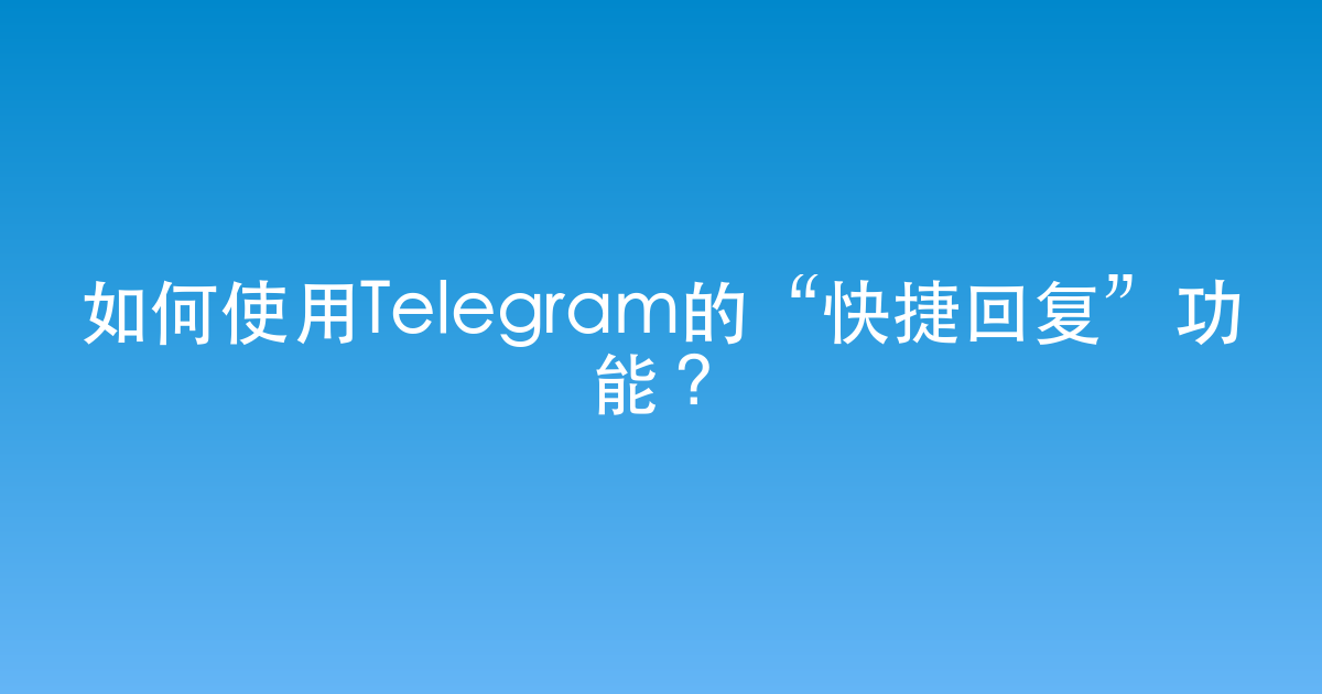 如何使用Telegram的“快捷回复”功能？